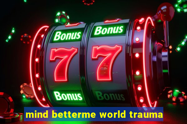 mind betterme world trauma